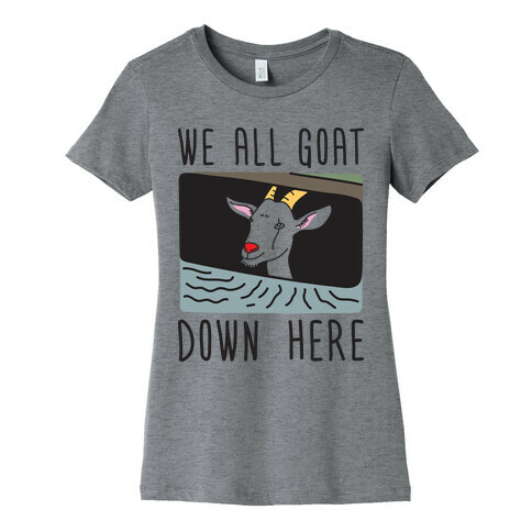 We All Goat Down Here Womens T-Shirt