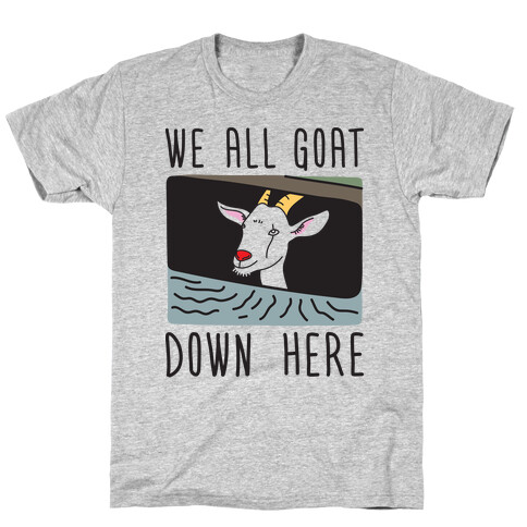 We All Goat Down Here T-Shirt