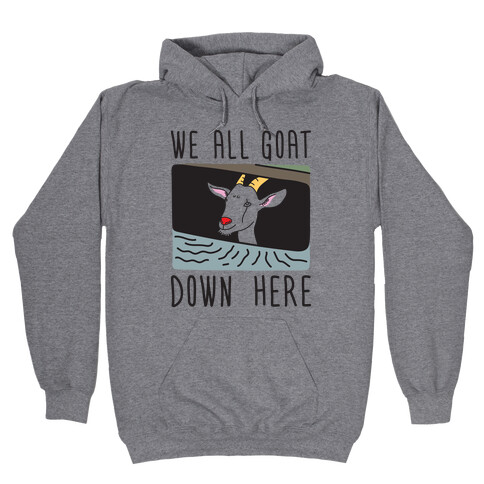 We All Goat Down Here Hooded Sweatshirt