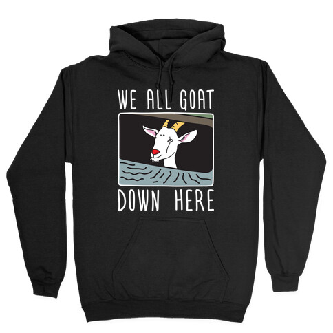 We All Goat Down Here Hooded Sweatshirt