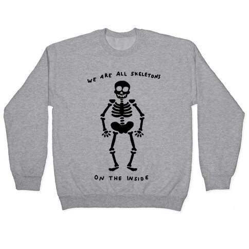 We Are All Skeletons On The Inside Pullover