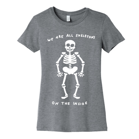 We Are All Skeletons On The Inside Womens T-Shirt