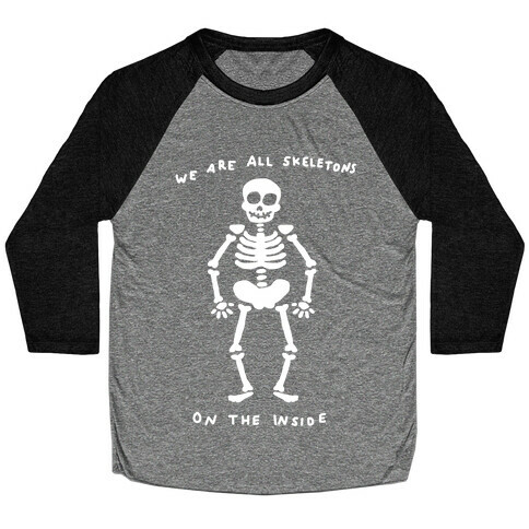 We Are All Skeletons On The Inside Baseball Tee