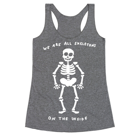 We Are All Skeletons On The Inside Racerback Tank Top