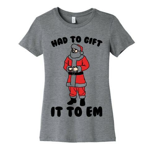 Had To Gift It To Em Parody Womens T-Shirt