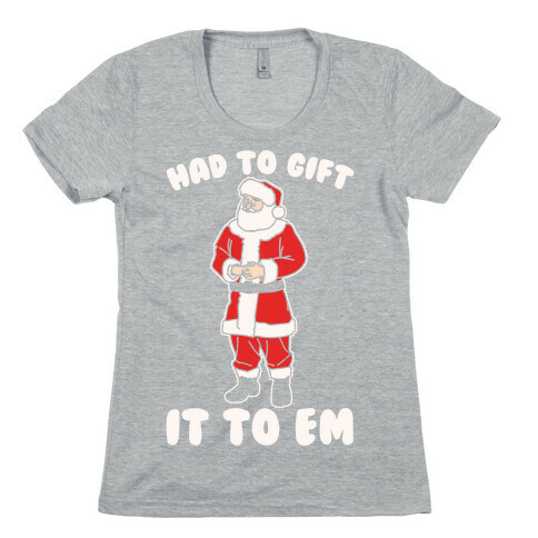 Had To Gift It To Em Parody White Print Womens T-Shirt
