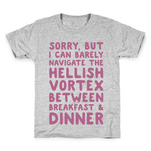 I Can Barely Navigate The Hellish Vortex Between Breakfast & Dinner Kids T-Shirt