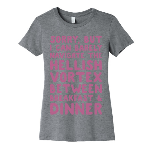 I Can Barely Navigate The Hellish Vortex Between Breakfast & Dinner Womens T-Shirt