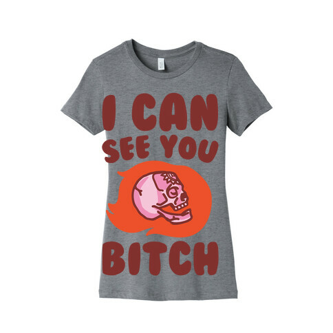 I Can See You Bitch Womens T-Shirt