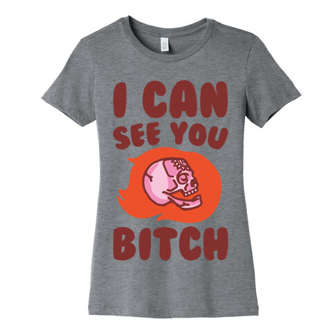 I Can See You Bitch Womens T-Shirt