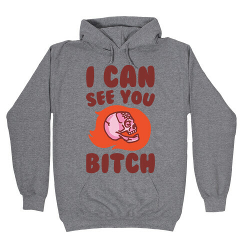 I Can See You Bitch Hooded Sweatshirt