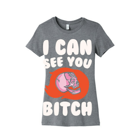 I Can See You Bitch White Print Womens T-Shirt