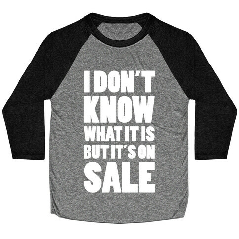 I Don't Know What It Is But It's On Sale Baseball Tee