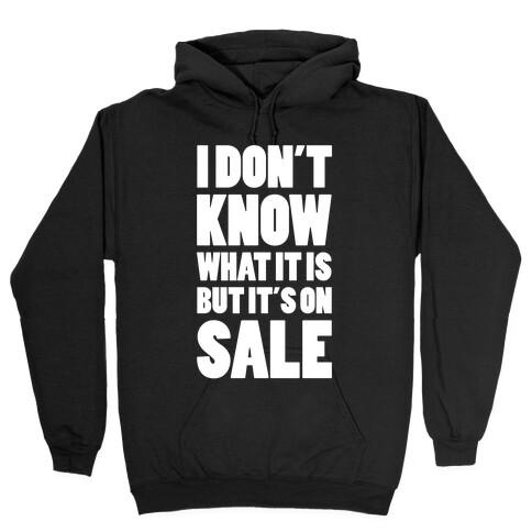 I Don't Know What It Is But It's On Sale Hooded Sweatshirt