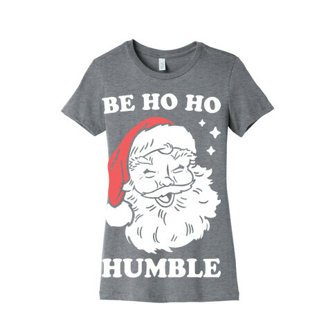 Be Ho Ho Humble Womens T-Shirt