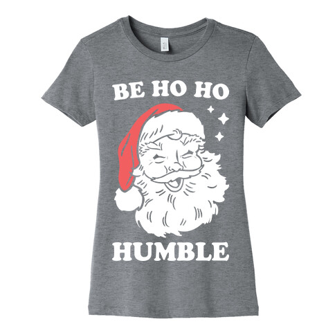Be Ho Ho Humble Womens T-Shirt