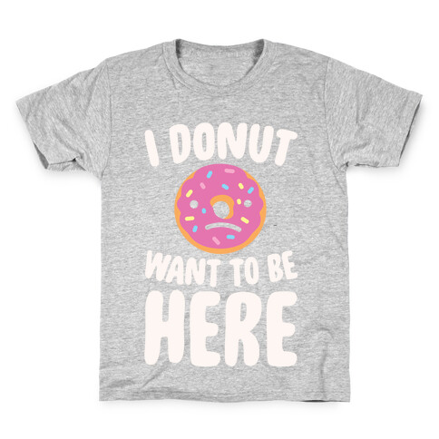 I Donut Want To Be Here White Print Kids T-Shirt