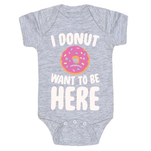 I Donut Want To Be Here White Print Baby One-Piece