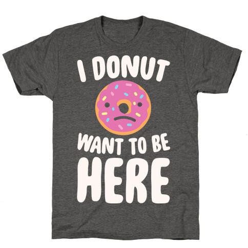 I Donut Want To Be Here White Print T-Shirt