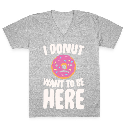 I Donut Want To Be Here White Print V-Neck Tee Shirt