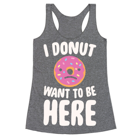 I Donut Want To Be Here White Print Racerback Tank Top