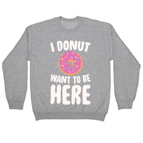 I Donut Want To Be Here White Print Pullover