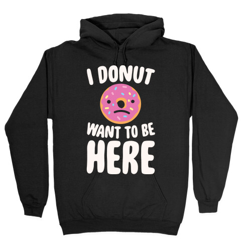 I Donut Want To Be Here White Print Hooded Sweatshirt