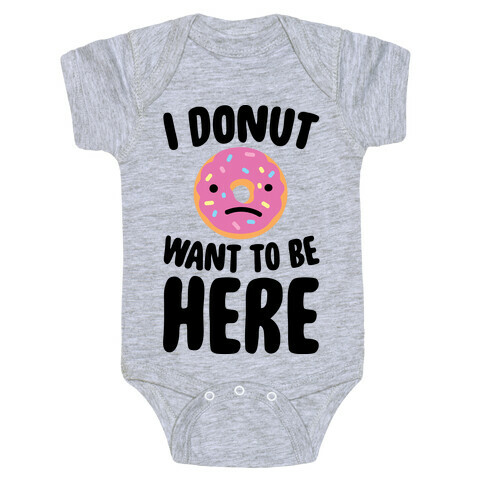 I Donut Want To Be Here Baby One-Piece