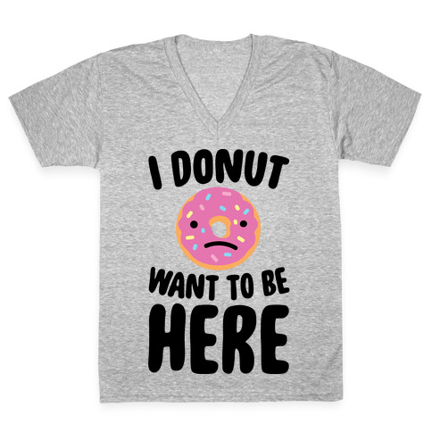 I Donut Want To Be Here V-Neck Tee Shirt