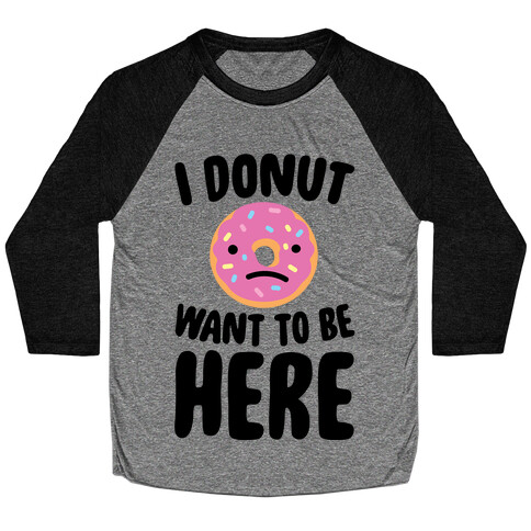 I Donut Want To Be Here Baseball Tee