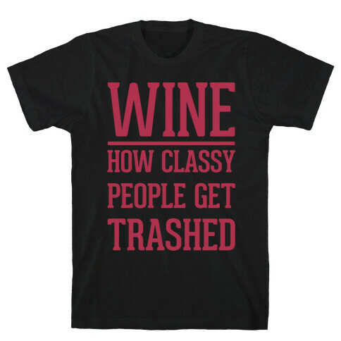 Wine How Classy People Get Trashed White Print T-Shirt