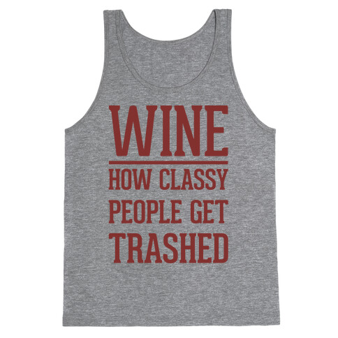 Wine How Classy People Get Trashed  Tank Top