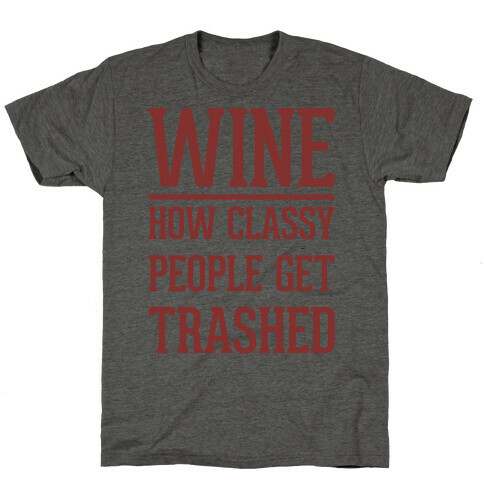 Wine How Classy People Get Trashed  T-Shirt