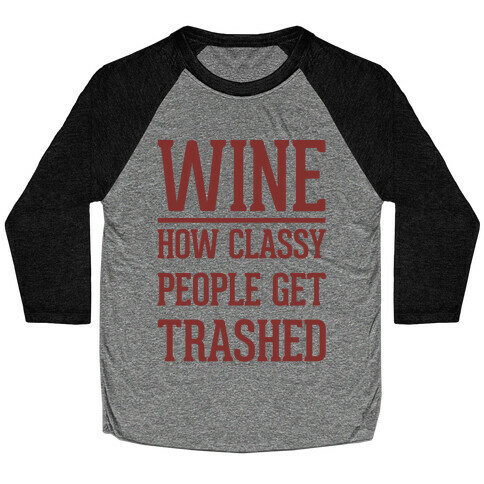 Wine How Classy People Get Trashed  Baseball Tee