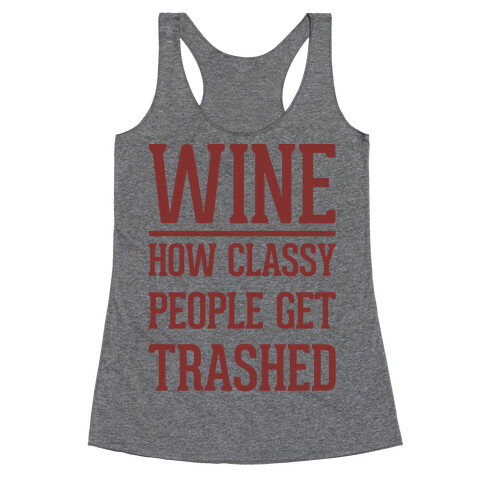 Wine How Classy People Get Trashed  Racerback Tank Top