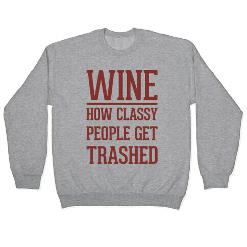 Wine How Classy People Get Trashed  Pullover
