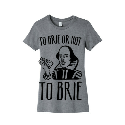 To Brie or Not To Brie  Womens T-Shirt