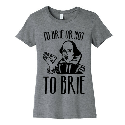 To Brie or Not To Brie  Womens T-Shirt