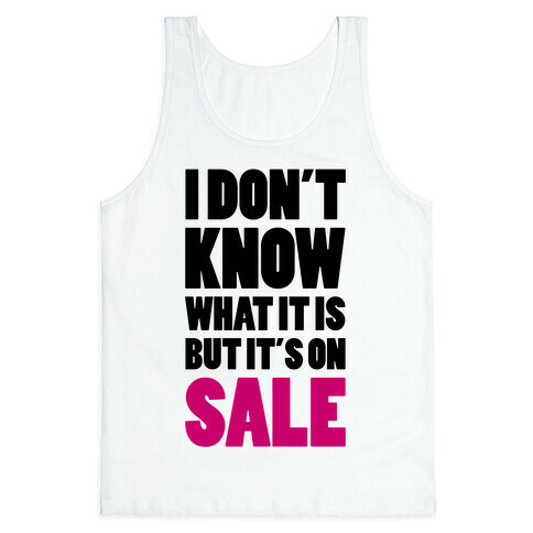 I Don't Know What It Is But It's On Sale Tank Top