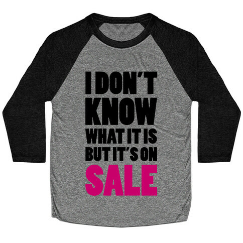 I Don't Know What It Is But It's On Sale Baseball Tee