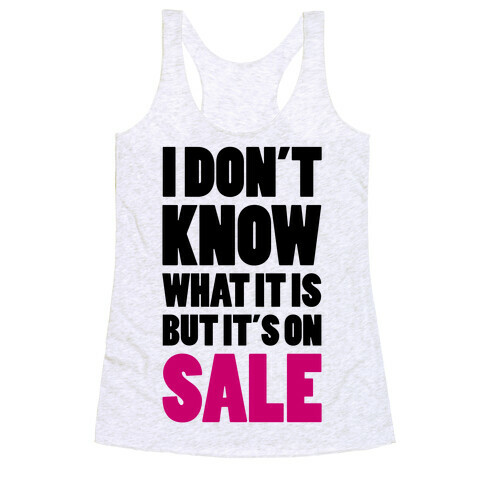 I Don't Know What It Is But It's On Sale Racerback Tank Top