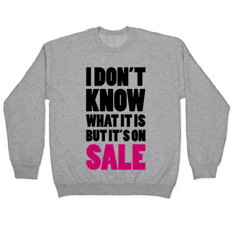 I Don't Know What It Is But It's On Sale Pullover