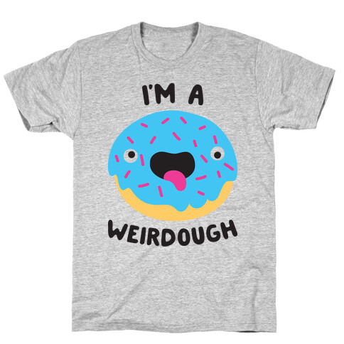 I'm A Weirdough T-Shirt