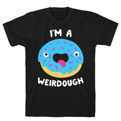 I'm A Weirdough T-Shirt