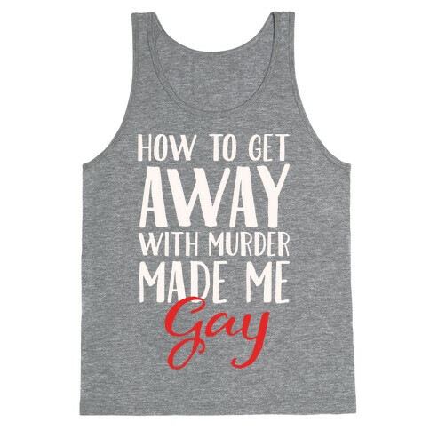 How To Get Away With Murder Made Me Gay Parody White Print Tank Top