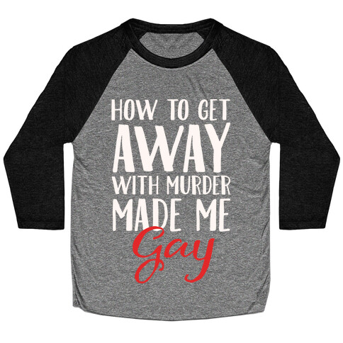 How To Get Away With Murder Made Me Gay Parody White Print Baseball Tee