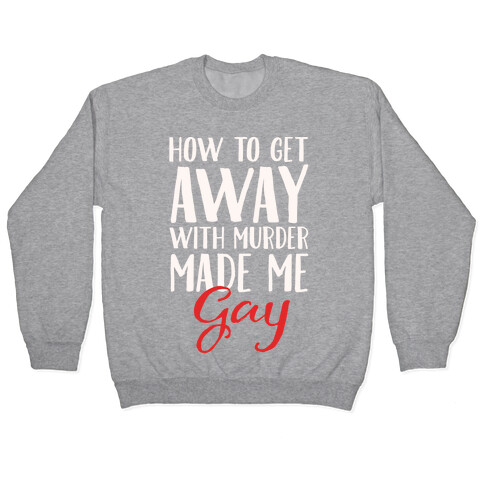 How To Get Away With Murder Made Me Gay Parody White Print Pullover