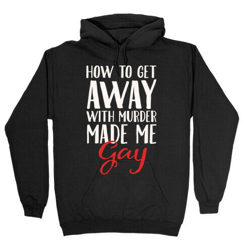 How To Get Away With Murder Made Me Gay Parody White Print Hooded Sweatshirt