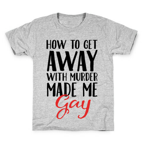 How To Get Away With Murder Made Me Gay Parody Kids T-Shirt