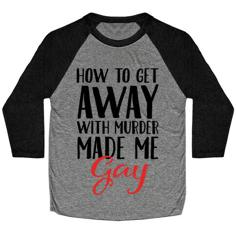 How To Get Away With Murder Made Me Gay Parody Baseball Tee